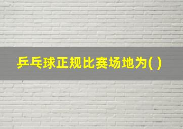 乒乓球正规比赛场地为( )